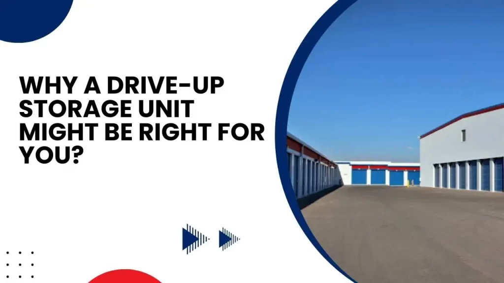 Why a Drive-Up Storage Unit Might Be Right for You