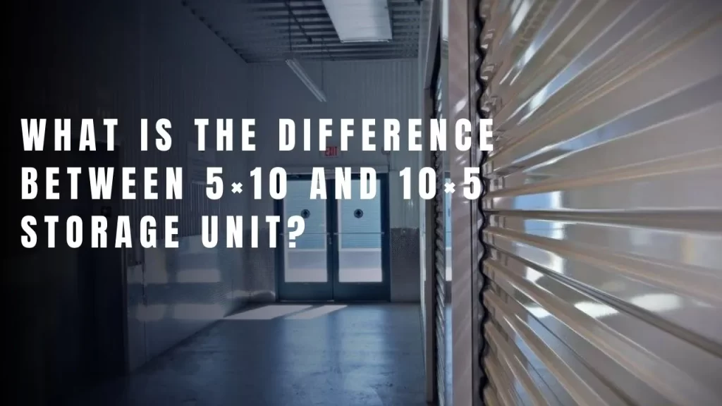 What Is the Difference Between 5×10 and 10×5 Storage Unit